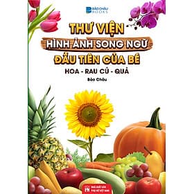 Từ Điển -Thư Viện Hình Ảnh Song Ngữ Đầu tiên Của Bé Về Hoa - Rau củ - Quả