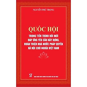 Quốc Hội trong tiến trình đổi mới đáp ứng yêu cầu xây dựng, hoàn thiện nhà nước pháp quyền xã hội chủ nghĩa ở Việt Nam - bản in 2024 - Gia Việt