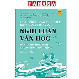 Chinh Phục Công Thức Viết Đoạn Văn Và Bài Văn Nghị Luận Văn Học Dành Cho Học Sinh Trung Học Phổ Thông - Chinh Ba