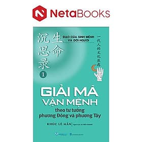 Đạo Của Sinh Mệnh Và Đời Người - Tập 1 - Giải Mã Vận Mệnh Theo Tư Tưởng Phương Đông và Phương Tây - Tư Lan