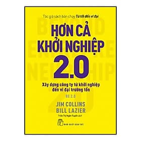 Sách Hơn Cả Khởi Nghiệp 2.0 - Xây Dựng Công Ty Từ Khởi Nghiệp Đến Vĩ Đại Trường Tồn - Jim Collins