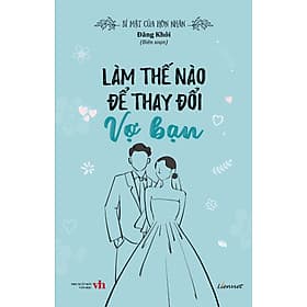 Bí mật của hôn nhân - Làm thế nào để thay đổi vợ bạn