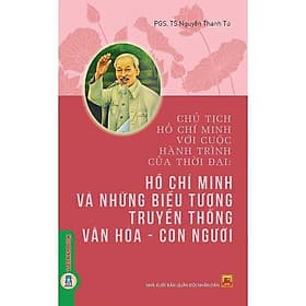 Hồ Chí Minh Với Cuộc Hành Trình Của Thời Đại - Hồ Chí Minh Và Những Biểu Tượng Truyền Thống Văn Hoá, Con Người - Minh Minh
