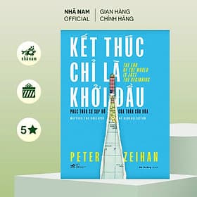 Kết thúc chỉ là khởi đầu - Phác thảo sự sụp đổ của toàn cầu hóa (Peter Zeihan) (Nhã Nam Official) - Nhã Nam