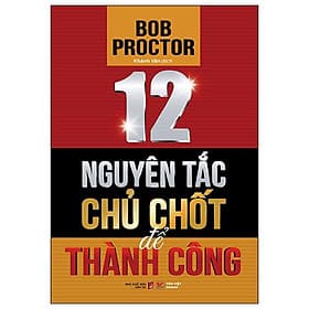 12 Nguyên Tắc Chủ Chốt Để Thành Công - Bản Quyền - Nguyên