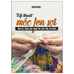 Kỹ Thuật Móc Len Sợi - Tấm Lót, Thảm, Hoa Trang Trí, Giày, Nón, Giỏ Sách... - Thu