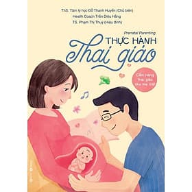 Sách Thực Hành Thai Giáo - Thạc sĩ Tâm lý học Đỗ Thanh Huyền