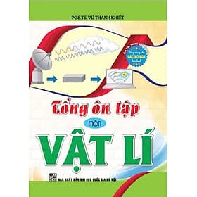 Tổng Ôn Tập Môn Vật Lí - Ôn Thi THPT Quốc Gia (Dùng Chung Cho Các Bộ SGK Hiện Hành) - An Thi