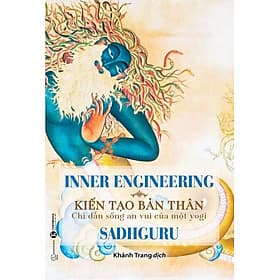 Inner Engineering - Kiến Tạo Bản Thân: Chỉ Dẫn Sống An Vui Của Một Yogi - Sadhguru - Khánh Trang dịch - (bìa mềm) - Bìa Mềm
