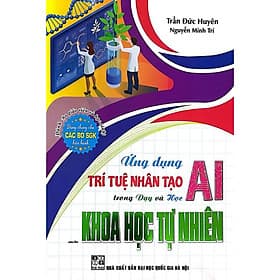 Ứng Dụng Trí Tuệ Nhân Tạo AI Trong Dạy Và Học Môn Khoa Học Tự Nhiên (Dành Cho Giáo Viên Và Học Sinh-Dùng chung SGK) - Viên Tuệ