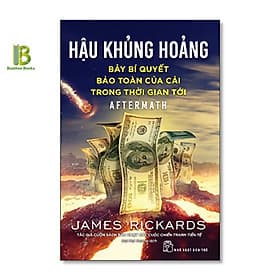 Hậu Khủng Hoảng - Bảy Bí Quyết Bảo Toàn Của Cải Trong Thời Gian Tới - James Rickards - NXB Trẻ - G