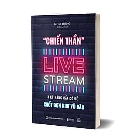 Sách Chiến thần livestream - 3 kỹ năng cần có để chốt đơn như vũ bão - Vũ