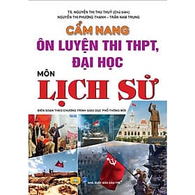 Cẩm Nang Ôn Luyện Thi THPT, Đại Học Môn Lịch Sử - Biên soạn theo chương trình GDPT mới - An Thi