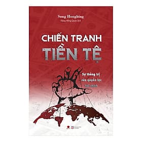 Sách Chiến Tranh Tiền Tệ: Sự Thống Trị Của Quyền Lực Tài Chính (Phần 2) - Chinh Ba