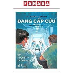 Đang Cấp Cứu - 17 Câu Chuyện Sinh Tử Từ Phòng Cấp Cứu - Chuyện