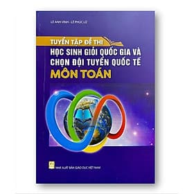 Tuyển tập đề thi học sinh giỏi Quốc gia và chọn đội tuyển Quốc tế môn Toán (2024) - An Thi