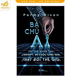 Bá Chủ AI - Trí Tuệ Nhân Tạo, ChatGPT, Và Cuộc Chạy Đua Thay Đổi Thế Giới - Parmy Olson - Nhã Nam - Nhã Nam