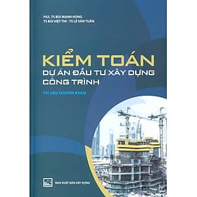 Kiểm Toán Dự Án Đầu Tư Xây Dựng Công Trình (Tài liệu chuyên khảo) - PGS.TS. Bùi Mạnh Hùng, TS. Bùi Việt Thi, TS. Lê Văn Tuấn - An Vi