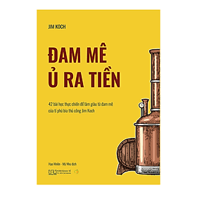 Sách Đam mê ủ ra tiền - 42 bài học thực chiến để làm giàu từ đam mê của tỉ phú bia thủ công Jim Koch