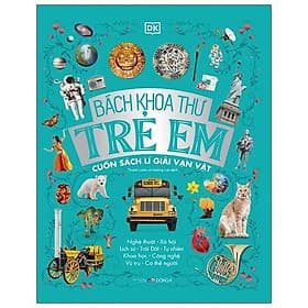 Bách Khoa Thư Trẻ Em - Cuốn Sách Lí Giải Vạn Vật - Khoa