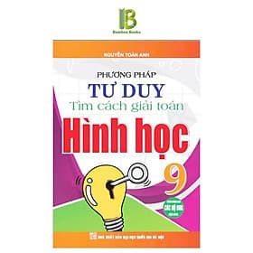 Phương Pháp Tư Duy Tìm Cách Giải Toán Hình Học 9 - Dùng Chung Các Bộ SGK Hiện Hành - Nguyễn Toàn Anh - Hồng Ân - An