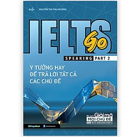 Sách IELTS GO - Speaking Part 2 - Ý Tưởng Hay Để Trả Lời Tất Cả Các Câu Hỏi