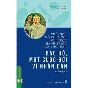 Chủ Tịch Hồ Chí Minh Với Cuộc Hành Trình Của Thời Đại - Bác Hồ, Một Cuộc Đời Vì Nhân Dân - VIETNAMBOOK - Minh