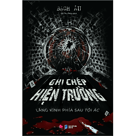 Sách GHI CHÉP HIỆN TRƯỜNG - LĂNG KÍNH PHÍA SAU TỘI ÁC - Làn