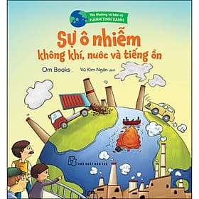 Sách Yêu Thương Và Bảo Vệ Hành Tinh Xanh - Sự Ô Nhiễm Không Khí, Nước Và Tiếng Ồn - Bảo Thương