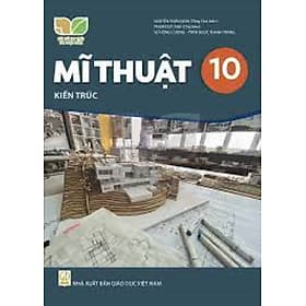 Sách giáo khoa Mĩ Thuật 10- Kiến trúc- Kết Nối Tri Thức Với Cuộc Sống (Kèm Nilon bọc Sách) - Trí