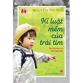 Tủ sách làm cha mẹ - Kỉ Luật Mềm Của Trái Tim - Mẹ Việt Dạy Con Kiểu Nhật Bản - Chà