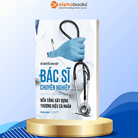 Bác Sĩ Chuyên Nghiệp - Nền Tảng Xây Dựng Thương Hiệu Cá Nhân - Alpha Books