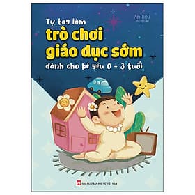 Tự Tay Làm Trò Chơi Giáo Dục Sớm Dành Cho Bé Yêu 0-3 Tuổi - Lâm Tú
