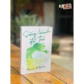 SỐNG LÀNH ĐỂ TRẺ - Norman W. Walker – Hoàng Lan dịch – Thái Hà books – NXB Công Thương - Thương Thương
