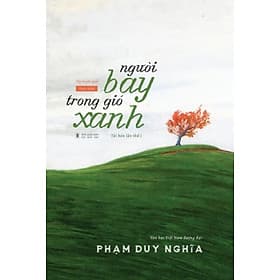NGƯỜI BAY TRONG GIÓ XANH – Phạm Duy Nghĩa – Tao Đàn – Nxb Hội Nhà Văn (bìa mềm) - Gió