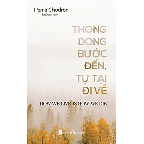 THONG DONG BƯỚC ĐẾN TỰ TẠI ĐI VỀ - Pema Chödrön - Sen Xanh dịch - (bìa mềm) - Di Di