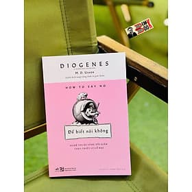 ĐỂ BIẾT NÓI KHÔNG - NGHỆ THUẬT SỐNG TỐI GIẢN THEO TRIẾT LÝ CỔ ĐẠI – Diogenes – Huỳnh Thị Thanh Trúc dịch - Nhã Nam – NXB Tổng hợp TP HCM - 