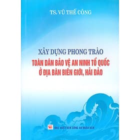 Xây Dựng Phong Trào Toàn Dân Bảo Vệ An Ninh Tổ Quốc Ở Địa Bàn Biên Giới, Hải Đảo - Nhà xuất bản Larousse
