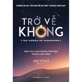 Sách Trở Về Không - Trải Nghiệm Ho'oponopono - Thực Hiện Hóa Những Phép Màu Trong Cuộc Sống - 