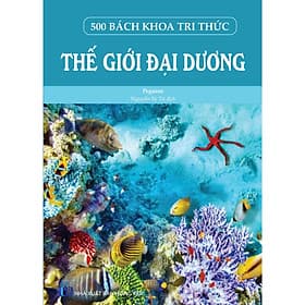 500 Bách Khoa Tri Thức - Thế Giới Đại Dương - Trí