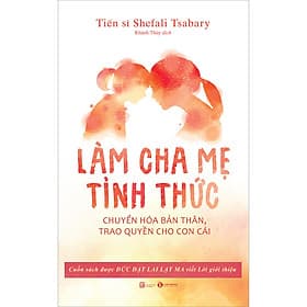 Sách Làm Cha Mẹ Tỉnh Thức - Chuyển Hóa Bản Thân, Trao Quyền Cho Con Cái
