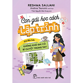 CON GÁI HỌC CÁCH LẬP TRÌNH - Không Khó Khi Có Bí Quyết Trong Tay! - Reshma Saujani - Thân Nguyễn Bảo Dung dịch - (bìa mềm) - 