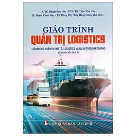Giáo Trình Quản Trị Logistics (Dùng Cho Ngành kinh Tế Và Quản Trị Kinh Doanh) - Văn
