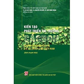 Kiến tạo phát triển thị trường cácbon: Kinh nghiệm quốc tế và lộ trình cho Việt Nam (Sách chuyên khảo) - Gia Việt