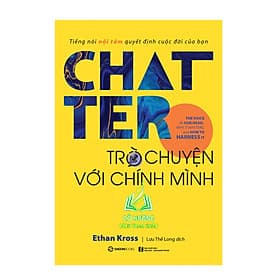 Chatter - Trò chuyện với chính mình: Tiếng nói nội tâm quyết định cuộc đời của bạn - Tác giả: Ethan Kross SGB - Minh