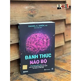 ĐÁNH THỨC NÃO BỘ: KÍCH HOẠT NĂNG LỰC TIỀM ẨN CỦA NÃO BỘ ĐỂ LOẠI BỎ SUY NGHĨ VÀ HÀNH VI TIÊU CỰC - Daniel G. Amen, MD - Bizbooks - NXB Hồng Đức. - Daniel Stanton