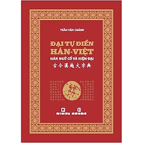 ĐẠI TỰ ĐIỂN HÁN VIỆT - HÁN NGỮ CỔ VÀ HIỆN ĐẠI - Trần Văn Chánh