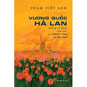 VƯƠNG QUỐC HÀ LAN - Những Từ Khóa Làm Nên Thành Công Và Độc Lập - Phạm Việt Anh - (bìa mềm) - 