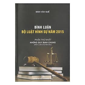 Sách Bình Luận Bộ Luật Hình Sự Năm 2015 Phần Thứ Nhất: Những Quy Định Chung (Bình Luận Chuyên Sâu) - 