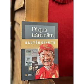 Đi qua trăm năm - Nguyễn Đình Tư (Tự truyện) - Nguyễn Nam